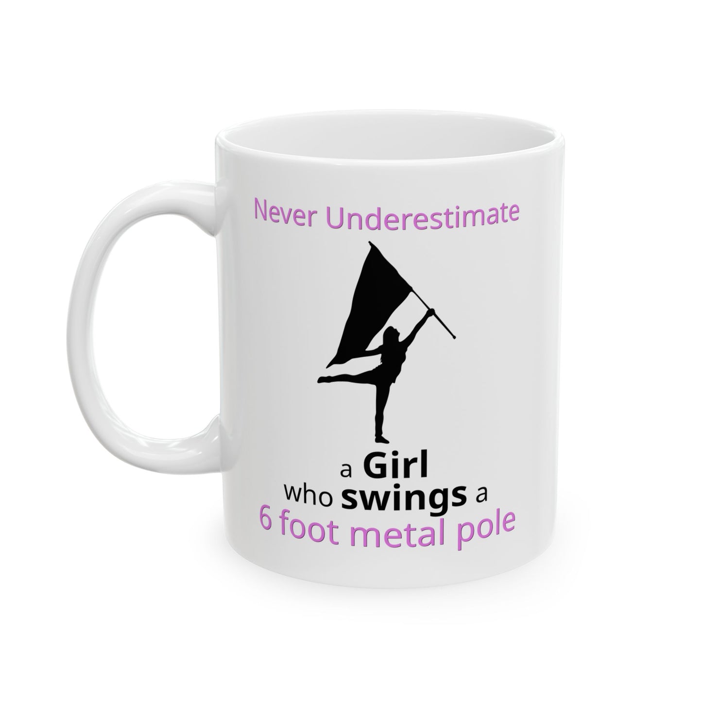 Color Guard - Marching Band - Inspirational Ceramic Mug: "Never Underestimate a Girl who swings a 6 foot metal pole"