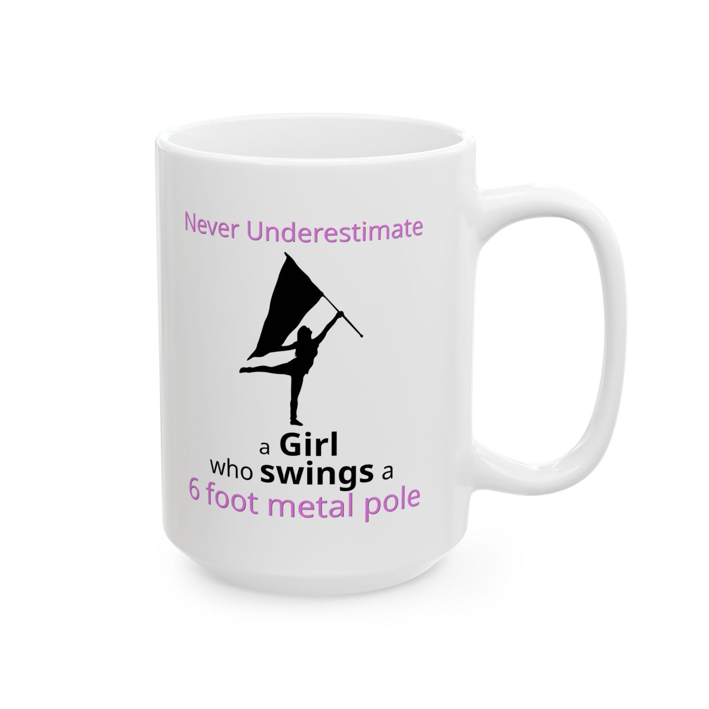Color Guard - Marching Band - Inspirational Ceramic Mug: "Never Underestimate a Girl who swings a 6 foot metal pole"