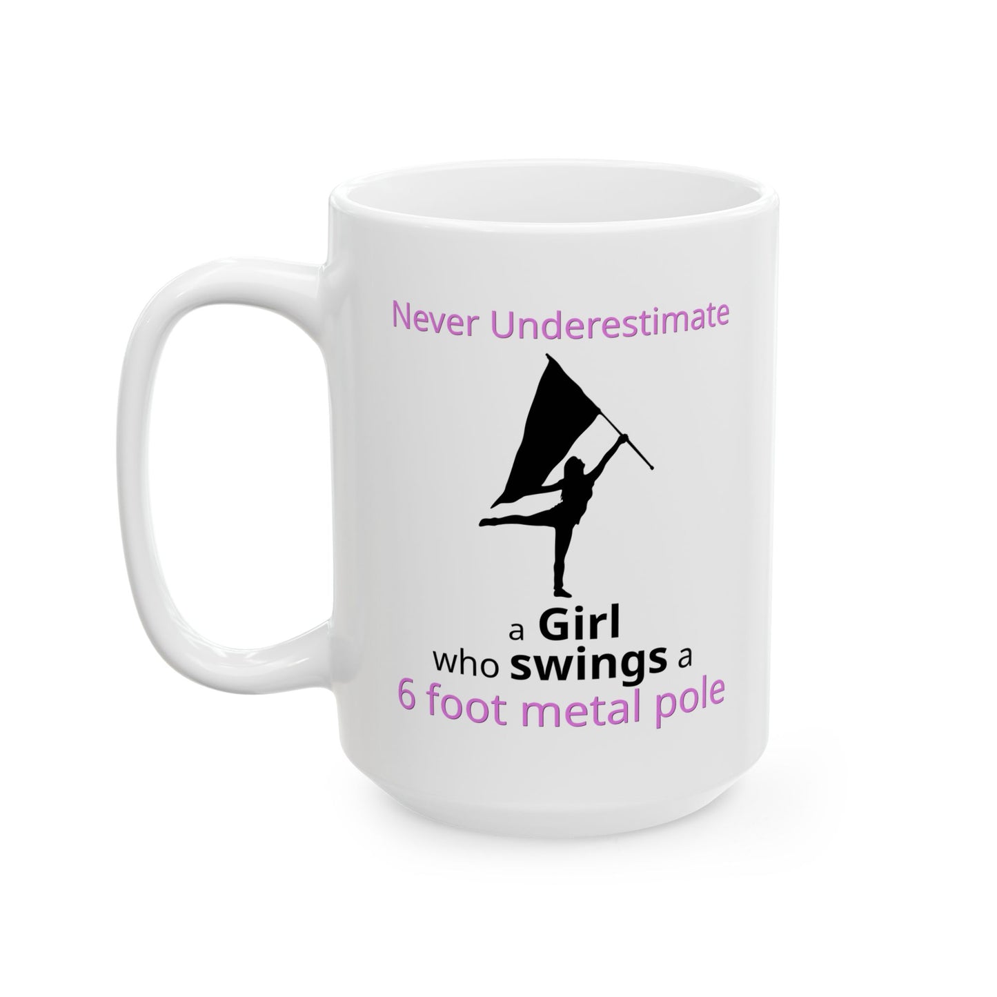 Color Guard - Marching Band - Inspirational Ceramic Mug: "Never Underestimate a Girl who swings a 6 foot metal pole"